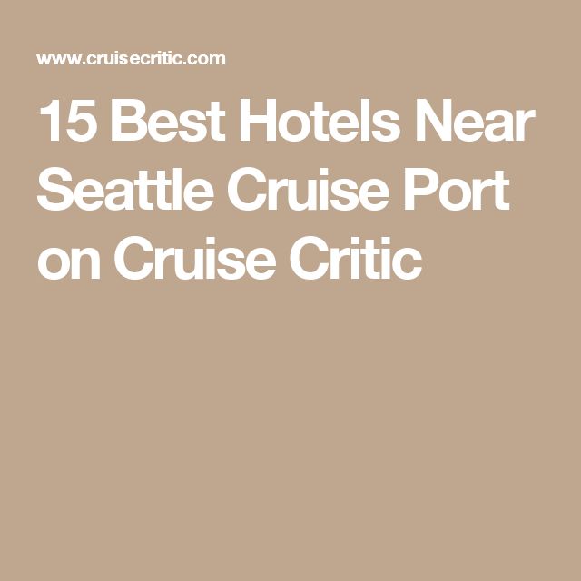 15 Best Hotels Near Seattle Cruise Port on Cruise Critic
