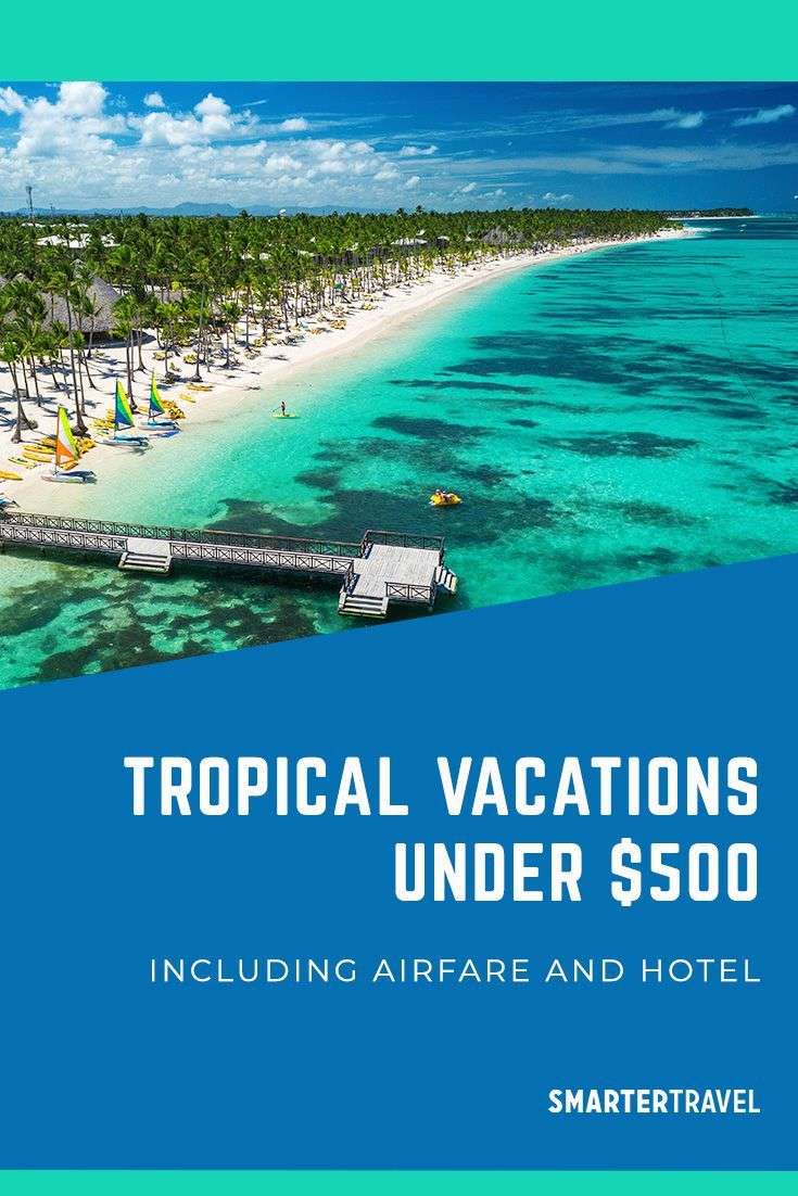 7 Tropical Vacations Under $500, Including Airfare and ...