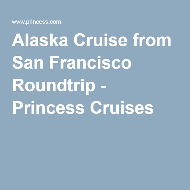 Alaska Cruise from San Francisco Roundtrip