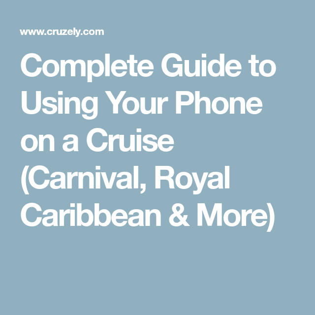 Complete Guide to Using Your Phone on a Cruise (Carnival, Royal ...
