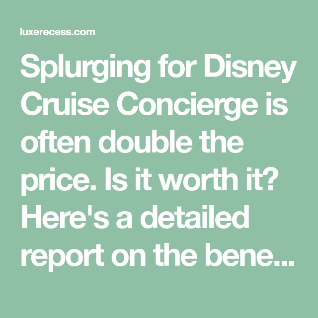 Is A Disney Cruise Concierge Level Worth its Price? Luxe Recess Answers ...