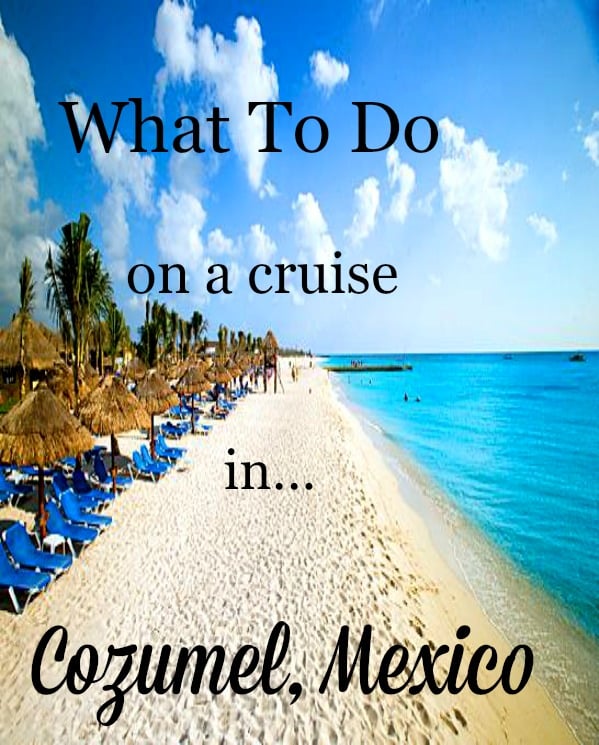 Live Simple, Travel Well: What To Do In Cozumel On A Cruise