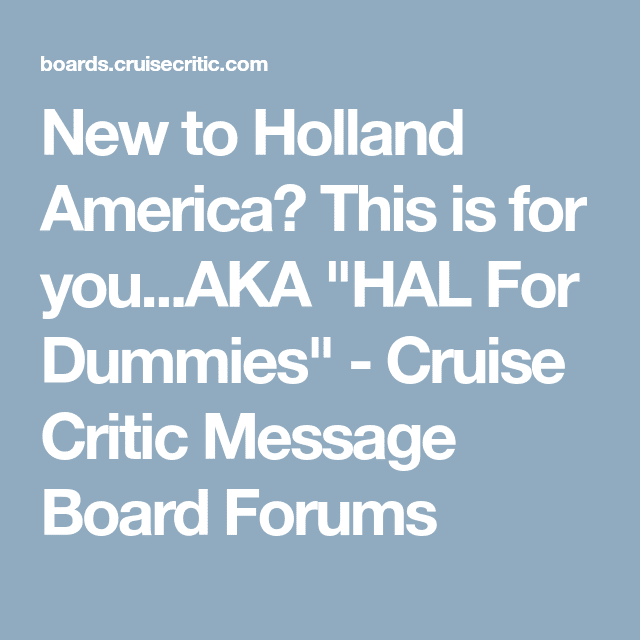 New to Holland America? This is for you...AKA " HAL For Dummies ...