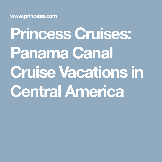 Princess Cruises: Panama Canal Cruise Vacations in Central America ...