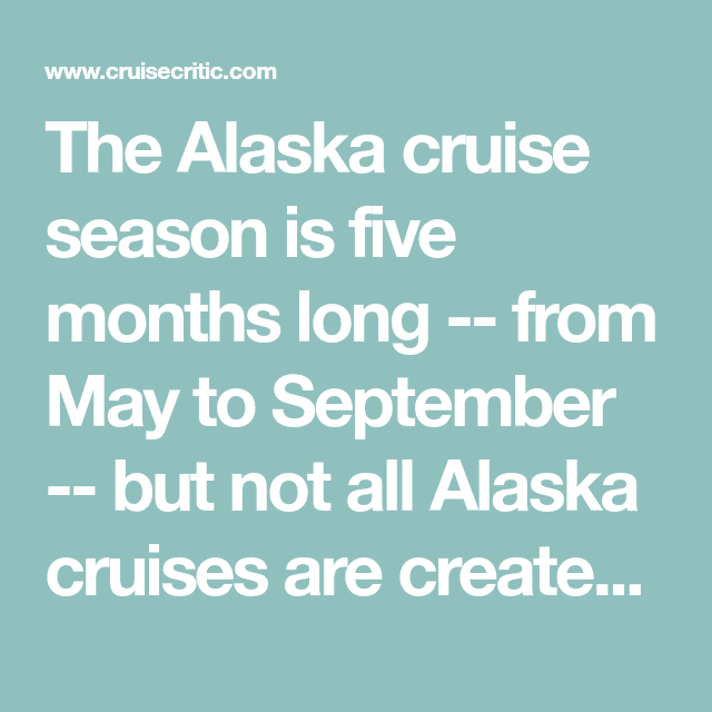 The Alaska cruise season is five months long