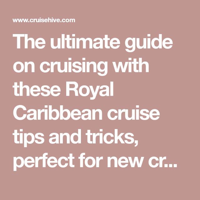 The ultimate guide on cruising with these Royal Caribbean cruise tips ...