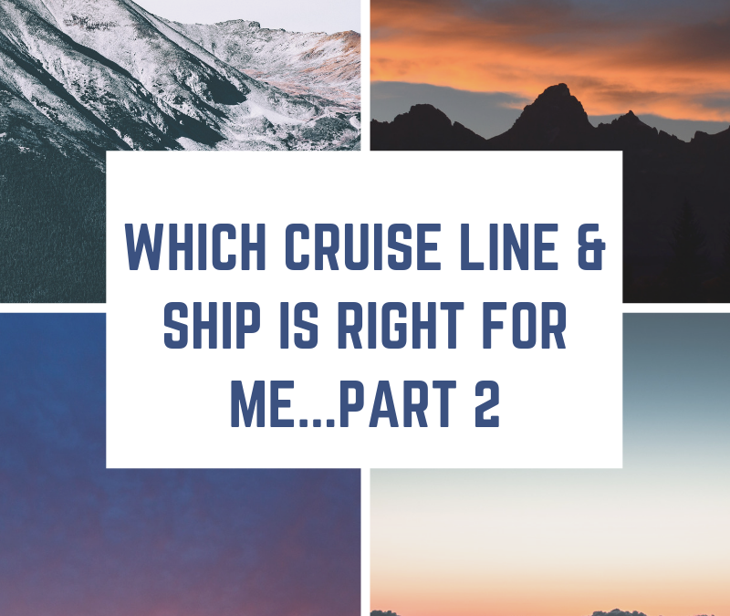 Which Cruise Line and Ship is right for meâ¦Part 2